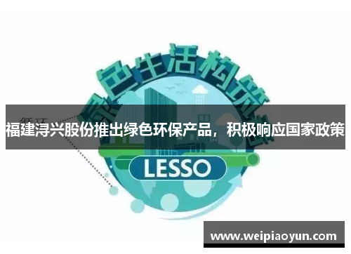 福建浔兴股份推出绿色环保产品，积极响应国家政策